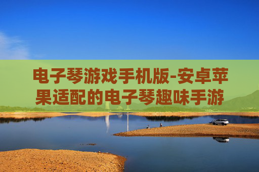 电子琴游戏手机版-安卓苹果适配的电子琴趣味手游