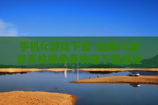 手机fc游戏下载-经典FC游戏手机端免费快速下载途径