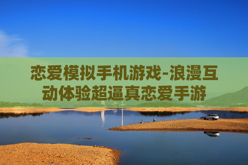 恋爱模拟手机游戏-浪漫互动体验超逼真恋爱手游