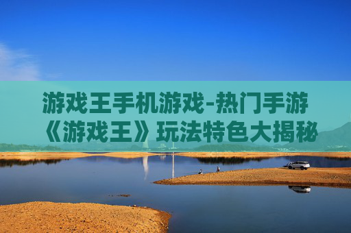 游戏王手机游戏-热门手游《游戏王》玩法特色大揭秘