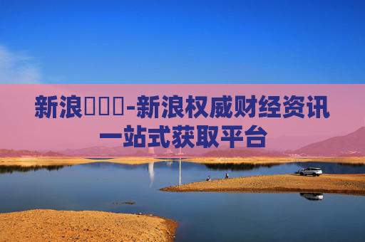 新浪財經網-新浪权威财经资讯一站式获取平台