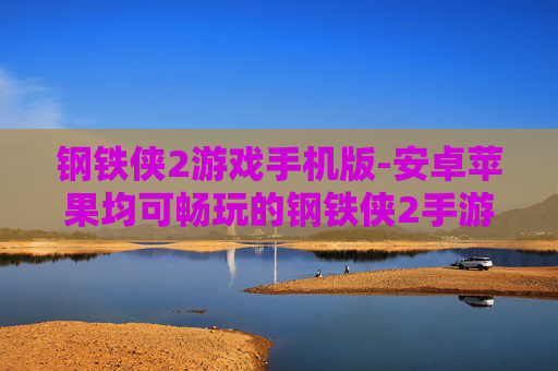 钢铁侠2游戏手机版-安卓苹果均可畅玩的钢铁侠2手游