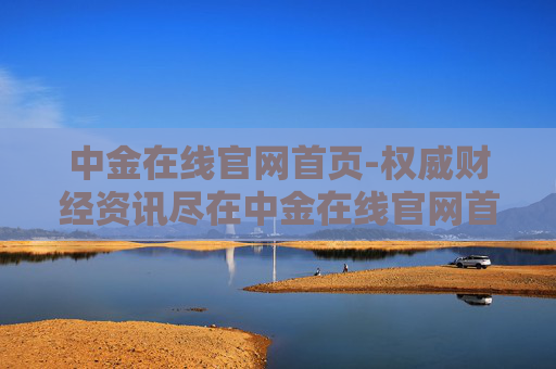 中金在线官网首页-权威财经资讯尽在中金在线官网首站 中金在线官网首页-权威财经资讯尽在中金在线官网首站