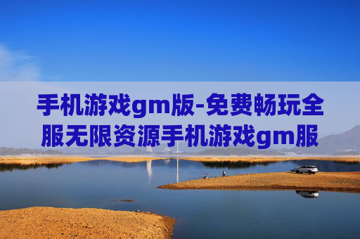 手机游戏gm版-免费畅玩全服无限资源手机游戏gm服版本