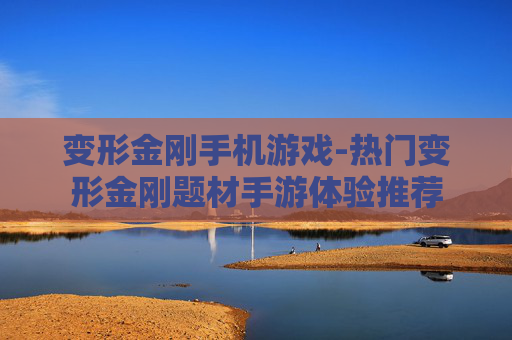 变形金刚手机游戏-热门变形金刚题材手游体验推荐