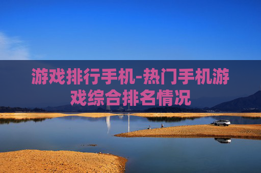 游戏排行手机-热门手机游戏综合排名情况