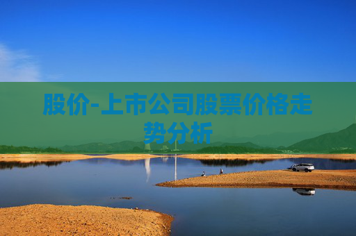 股价-上市公司股票价格走势分析