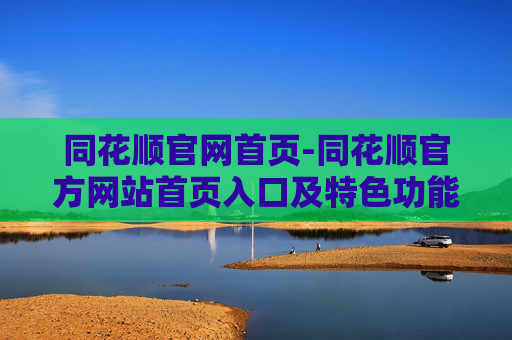 同花顺官网首页-同花顺官方网站首页入口及特色功能 同花顺官网首页-同花顺官方网站首页入口及特色功能