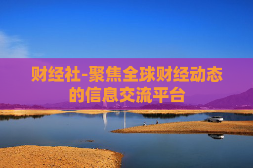财经社-聚焦全球财经动态的信息交流平台