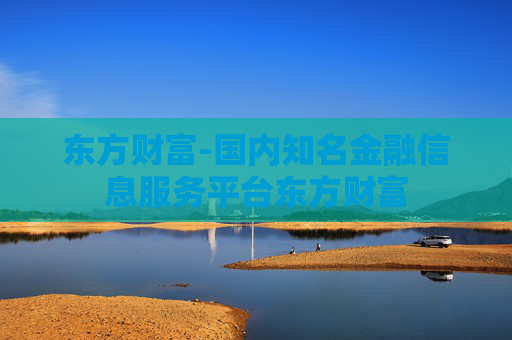 东方财富-国内知名金融信息服务平台东方财富 东方财富-国内知名金融信息服务平台东方财富