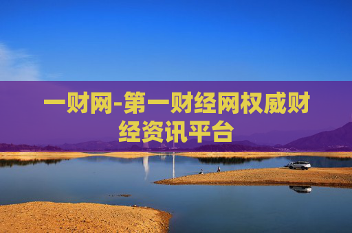 一财网-第一财经网权威财经资讯平台