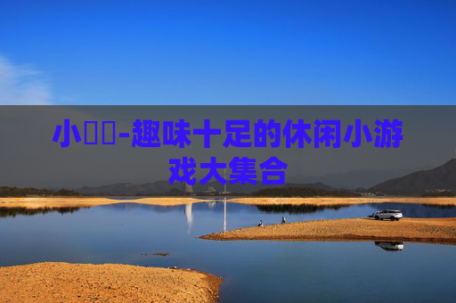 小遊戲-趣味十足的休闲小游戏大集合 小遊戲-趣味十足的休闲小游戏大集合
