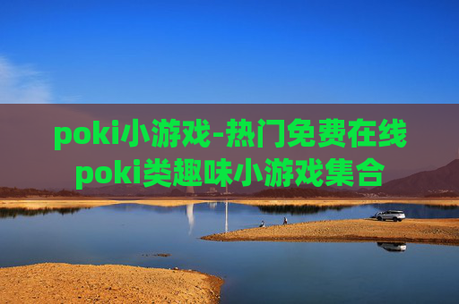 poki小游戏-热门免费在线poki类趣味小游戏集合