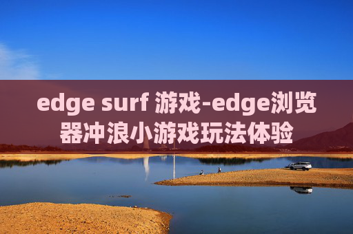 edge surf 游戏-edge浏览器冲浪小游戏玩法体验