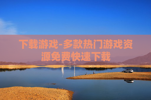 下载游戏-多款热门游戏资源免费快速下载
