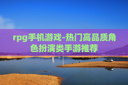 rpg手机游戏-热门高品质角色扮演类手游推荐