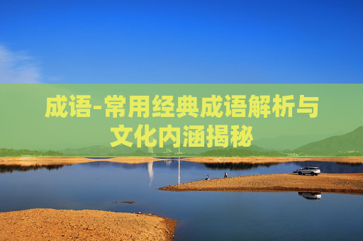 成语-常用经典成语解析与文化内涵揭秘