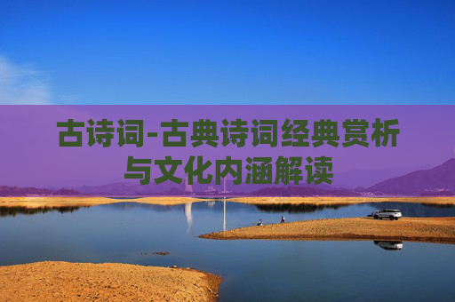 古诗词-古典诗词经典赏析与文化内涵解读 古诗词-古典诗词经典赏析与文化内涵解读