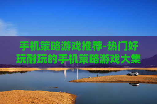 手机策略游戏推荐-热门好玩耐玩的手机策略游戏大集合 手机策略游戏推荐-热门好玩耐玩的手机策略游戏大集合