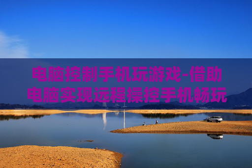 电脑控制手机玩游戏-借助电脑实现远程操控手机畅玩游戏 电脑控制手机玩游戏-借助电脑实现远程操控手机畅玩游戏