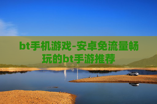 bt手机游戏-安卓免流量畅玩的bt手游推荐