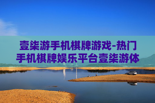 壹柒游手机棋牌游戏-热门手机棋牌娱乐平台壹柒游体验