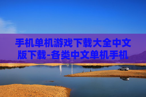 手机单机游戏下载大全中文版下载-各类中文单机手机游戏资源免费获取
