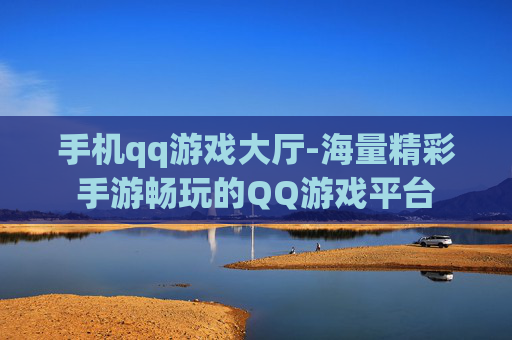 手机qq游戏大厅-海量精彩手游畅玩的QQ游戏平台