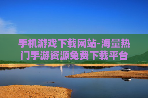 手机游戏下载网站-海量热门手游资源免费下载平台