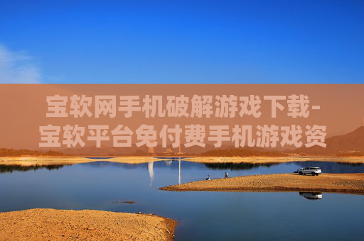 宝软网手机破解游戏下载-宝软平台免付费手机游戏资源获取