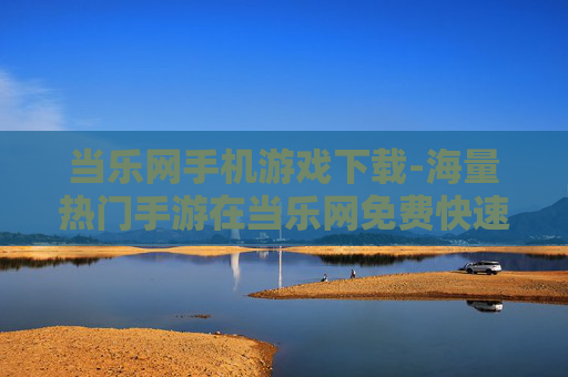 当乐网手机游戏下载-海量热门手游在当乐网免费快速下载