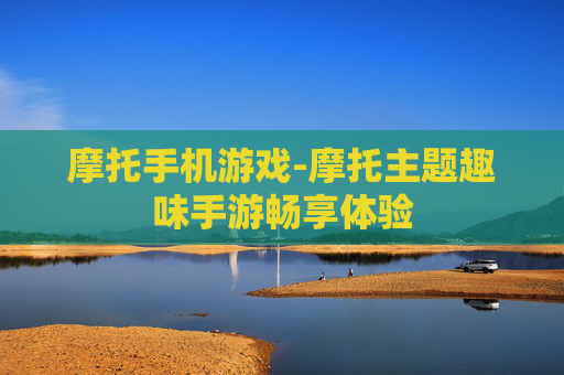 摩托手机游戏-摩托主题趣味手游畅享体验