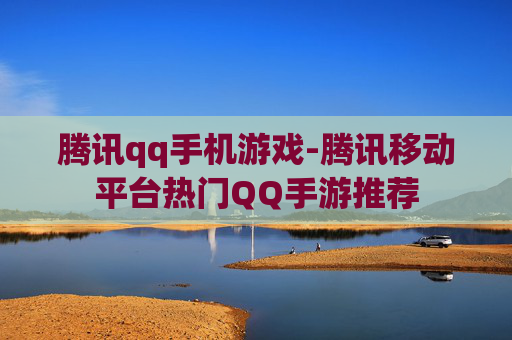 腾讯qq手机游戏-腾讯移动平台热门QQ手游推荐
