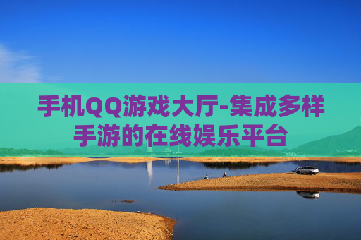 手机QQ游戏大厅-集成多样手游的在线娱乐平台