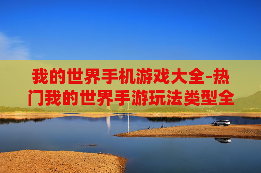我的世界手机游戏大全-热门我的世界手游玩法类型全集合