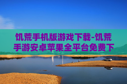 饥荒手机版游戏下载-饥荒手游安卓苹果全平台免费下载渠道