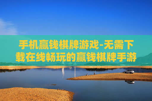 手机赢钱棋牌游戏-无需下载在线畅玩的赢钱棋牌手游