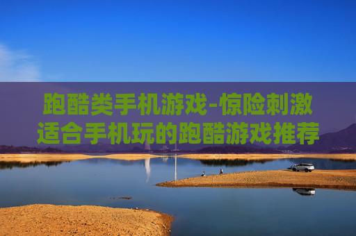 跑酷类手机游戏-惊险刺激适合手机玩的跑酷游戏推荐