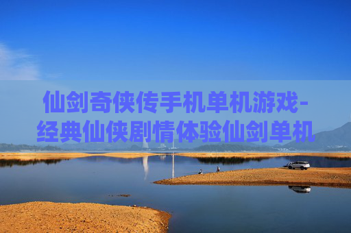 仙剑奇侠传手机单机游戏-经典仙侠剧情体验仙剑单机手游乐趣