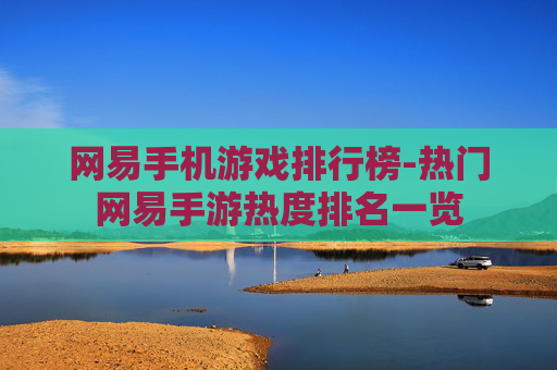 网易手机游戏排行榜-热门网易手游热度排名一览