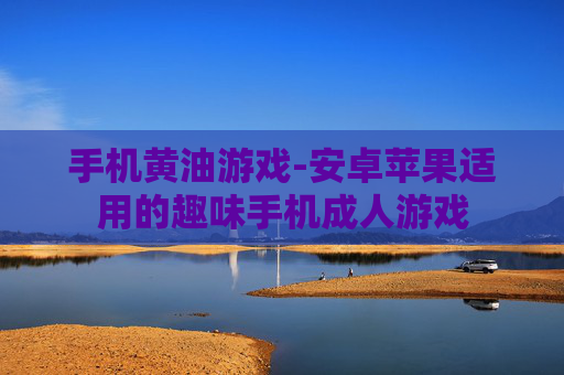 手机黄油游戏-安卓苹果适用的趣味手机成人游戏