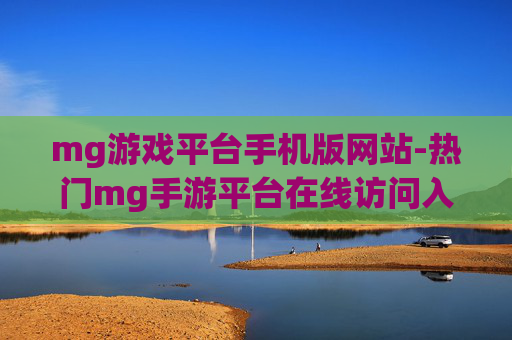 mg游戏平台手机版网站-热门mg手游平台在线访问入口