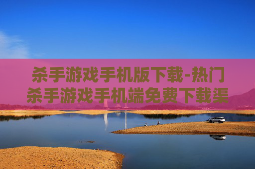 杀手游戏手机版下载-热门杀手游戏手机端免费下载渠道