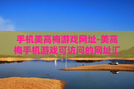 手机美高梅游戏网址-美高梅手机游戏可访问的网址汇总