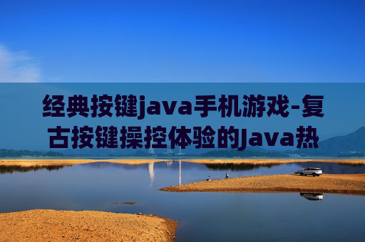 经典按键java手机游戏-复古按键操控体验的Java热门手游