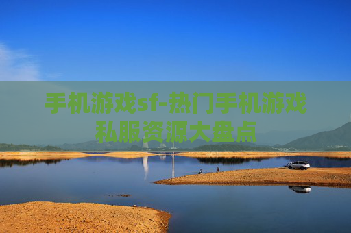 手机游戏sf-热门手机游戏私服资源大盘点