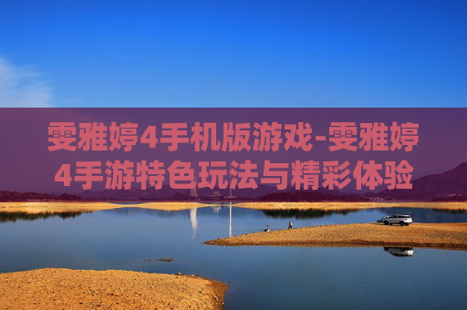 雯雅婷4手机版游戏-雯雅婷4手游特色玩法与精彩体验