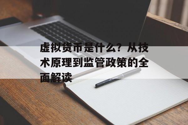 虚拟货币是什么？从技术原理到监管政策的全面解读