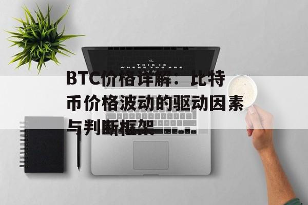 BTC价格详解：比特币价格波动的驱动因素与判断框架