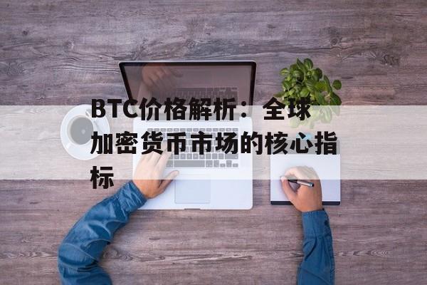 BTC价格解析：全球加密货币市场的核心指标